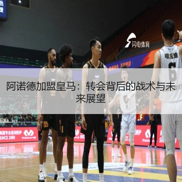 阿诺德加盟皇马：转会背后的战术与未来展望